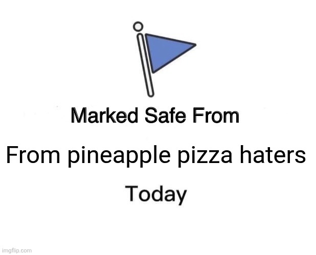 Marked Safe From Meme | From pineapple pizza haters | image tagged in memes,marked safe from | made w/ Imgflip meme maker