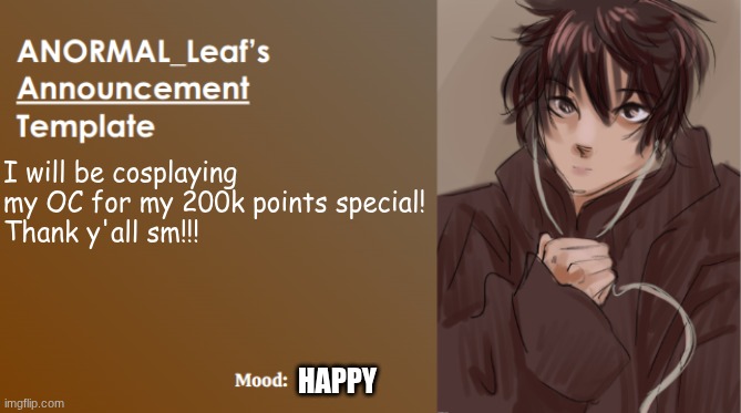 ANORMAL_Leaf Announcement Template | I will be cosplaying my OC for my 200k points special!
Thank y'all sm!!! HAPPY | image tagged in anormal_leaf announcement template | made w/ Imgflip meme maker