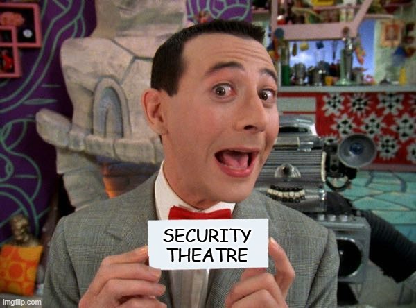 PeeWee's Secret Word | SECURITY
THEATRE | image tagged in peewee's secret word | made w/ Imgflip meme maker