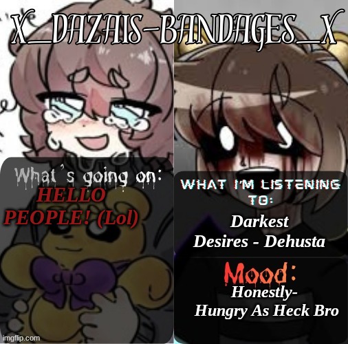 Roxas' PERSONAL Template! (TY FALL_OUT_BOY) | Darkest Desires - Dehusta; HELLO PEOPLE! (Lol); Honestly-  Hungry As Heck Bro | image tagged in roxas' personal template ty fall_out_boy | made w/ Imgflip meme maker