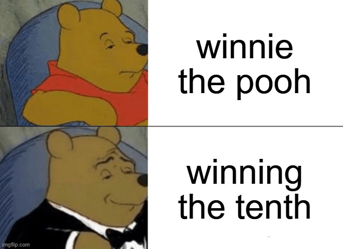 ???? | winnie the pooh; winning the tenth | image tagged in memes,tuxedo winnie the pooh | made w/ Imgflip meme maker