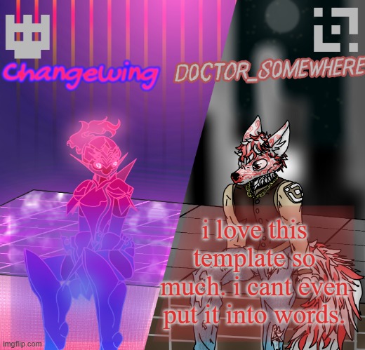 Changewing/D0ctor_S0mewhere shared template | i love this template so much. i cant even put it into words. | image tagged in changewing/d0ctor_s0mewhere shared template | made w/ Imgflip meme maker