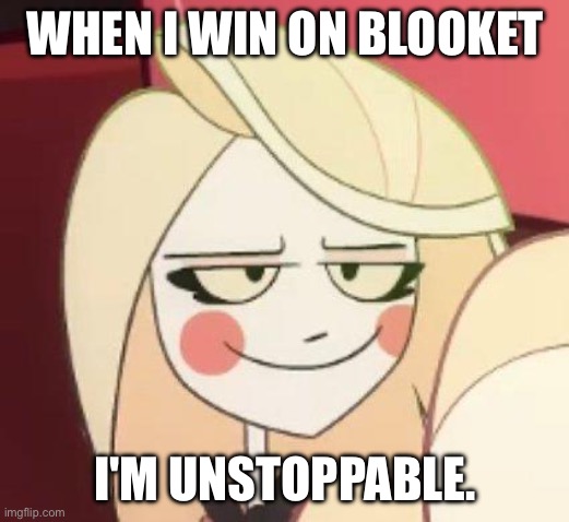 Hazbin Hotel, Smug Charlie | WHEN I WIN ON BLOOKET; I'M UNSTOPPABLE. | image tagged in hazbin hotel smug charlie | made w/ Imgflip meme maker