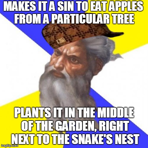 It's a Trap! | MAKES IT A SIN TO EAT APPLES FROM A PARTICULAR TREE PLANTS IT IN THE MIDDLE OF THE GARDEN, RIGHT NEXT TO THE SNAKE'S NEST | image tagged in memes,advice god,scumbag | made w/ Imgflip meme maker
