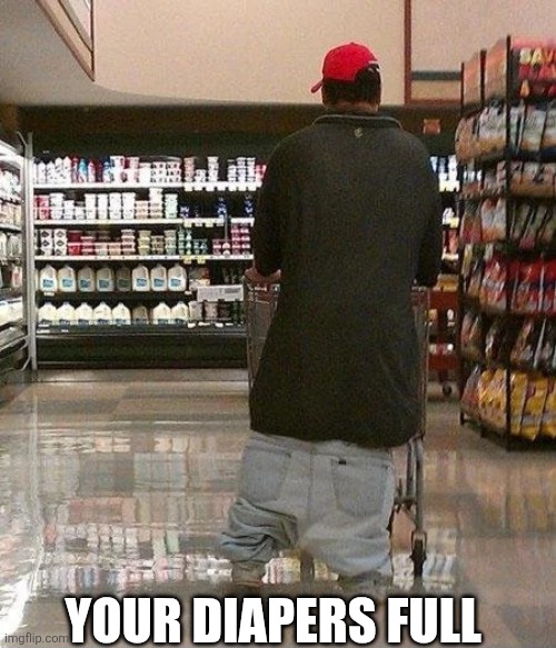 Your Diapers Full | YOUR DIAPERS FULL | image tagged in chrisjoines1 | made w/ Imgflip meme maker