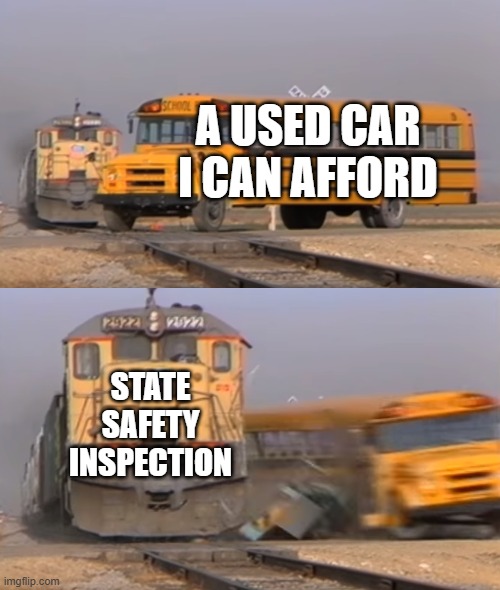 A train hitting a school bus | A USED CAR I CAN AFFORD; STATE SAFETY INSPECTION | image tagged in a train hitting a school bus | made w/ Imgflip meme maker