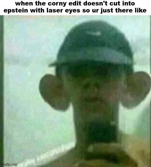 when the corny edit doesn't cut into epstein with laser eyes so ur just there like | made w/ Imgflip meme maker