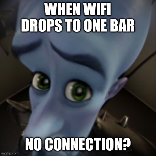 Megamind peeking | WHEN WIFI DROPS TO ONE BAR; NO CONNECTION? | image tagged in megamind peeking | made w/ Imgflip meme maker