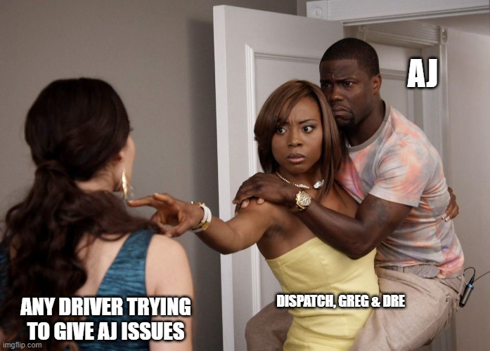 Woman Holding Kevin Hart | AJ; DISPATCH, GREG & DRE; ANY DRIVER TRYING TO GIVE AJ ISSUES | image tagged in woman holding kevin hart | made w/ Imgflip meme maker