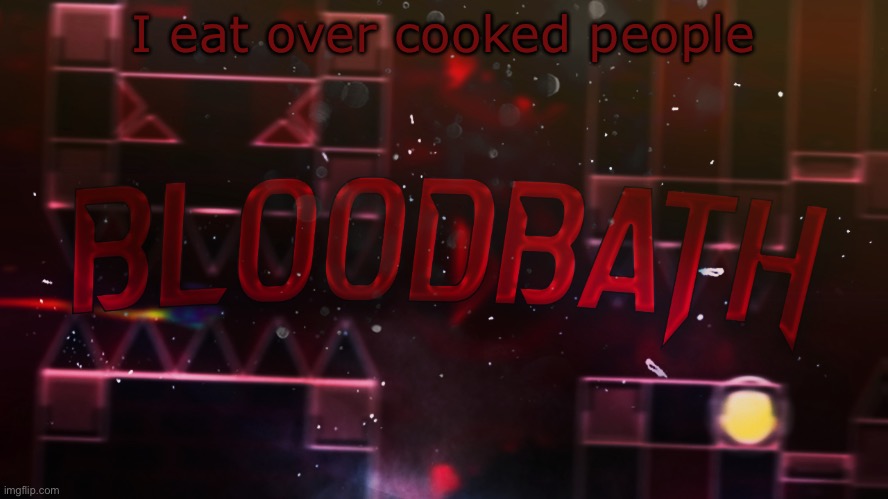 Bloodbath announcement temp | I eat over cooked people | image tagged in bloodbath announcement temp | made w/ Imgflip meme maker
