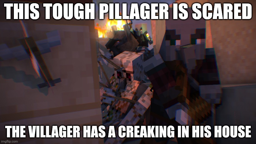 Pillager Raid | THIS TOUGH PILLAGER IS SCARED; THE VILLAGER HAS A CREAKING IN HIS HOUSE | image tagged in pillager raid | made w/ Imgflip meme maker