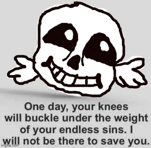 Someone had to do it. | image tagged in endless sans,sans,obviously,sans undertale | made w/ Imgflip meme maker