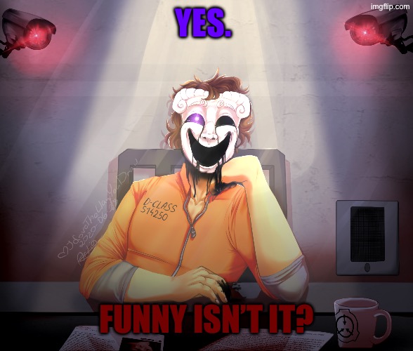 035 | YES. FUNNY ISN’T IT? | image tagged in 035 | made w/ Imgflip meme maker