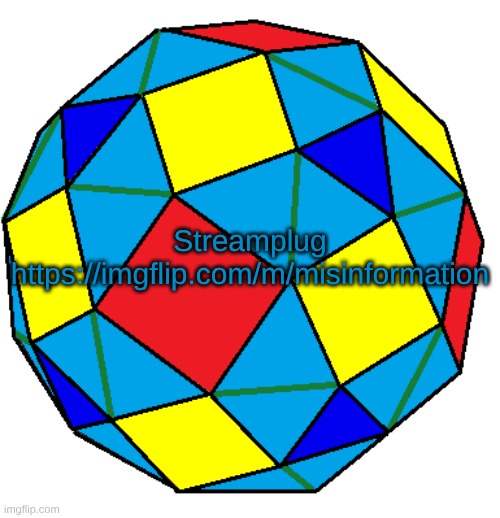 comment if you want mod (no guarrentee) | Streamplug
https://imgflip.com/m/misinformation | image tagged in snub rhombicuboctahedron | made w/ Imgflip meme maker