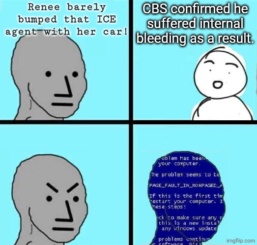 mostly peaceful | Renee barely bumped that ICE agent with her car! CBS confirmed he suffered internal bleeding as a result. | image tagged in npc blue screen,political meme | made w/ Imgflip meme maker