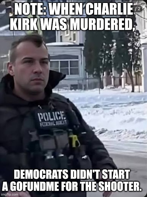Ice cold murder | NOTE: WHEN CHARLIE KIRK WAS MURDERED, DEMOCRATS DIDN'T START A GOFUNDME FOR THE SHOOTER. | image tagged in ice terrorist,minnesota,nazis,charlie kirk,racism | made w/ Imgflip meme maker