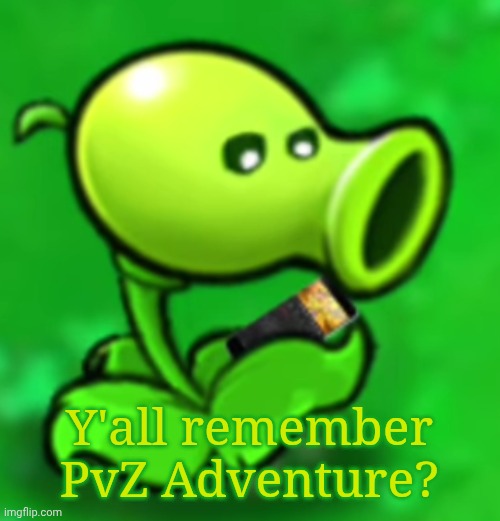 Lokii | Y'all remember PvZ Adventure? | image tagged in peashooter looking at phone | made w/ Imgflip meme maker