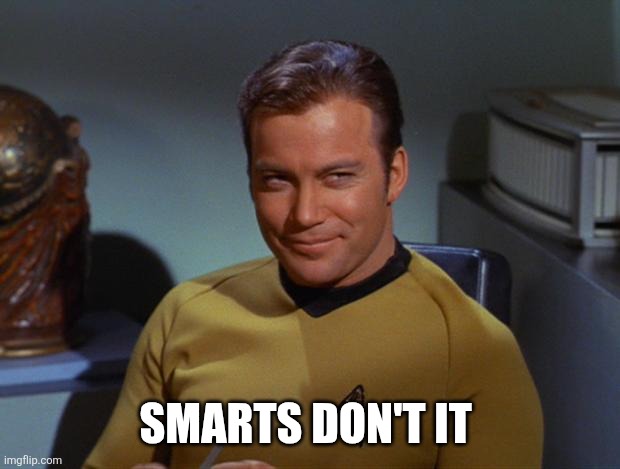 Kirk Smirk | SMARTS DON'T IT | image tagged in kirk smirk | made w/ Imgflip meme maker
