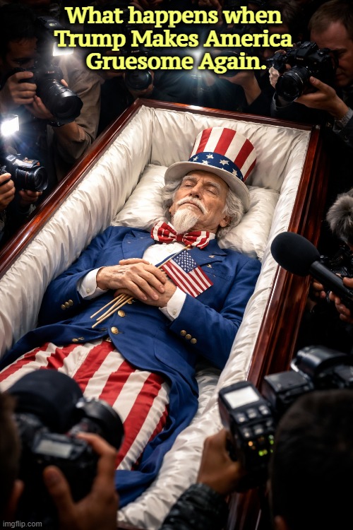 What happens when 
Trump Makes America 
Gruesome Again. | image tagged in trump,maga,uncle sam,america,gruesome | made w/ Imgflip meme maker