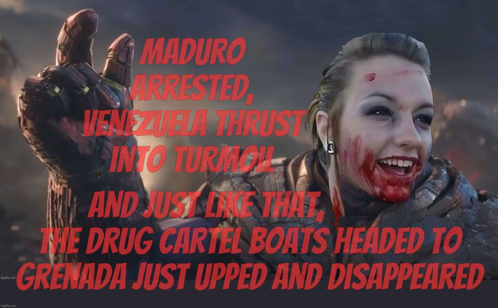 Bloody Psycho Thanos | Maduro arrested, Venezuela thrust into turmoil And just like that,            
the drug cartel boats headed to
Grenada just upped and disapp | image tagged in bloody psycho thanos | made w/ Imgflip meme maker
