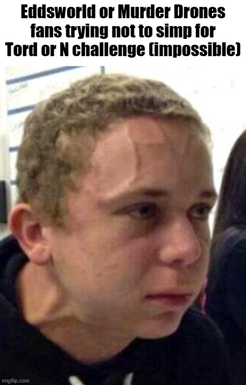 IMPOSSIBLE | Eddsworld or Murder Drones fans trying not to simp for Tord or N challenge (impossible) | image tagged in blank white template,neck vein guy,simp,eddsworld,murder drones | made w/ Imgflip meme maker