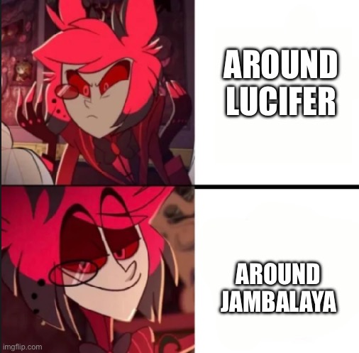 Alastor drake format | AROUND LUCIFER; AROUND JAMBALAYA | image tagged in alastor drake format | made w/ Imgflip meme maker