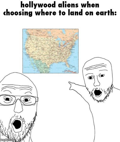 always usa | hollywood aliens when choosing where to land on earth: | image tagged in soyjak pointing,usa,aliens,america,hollywood,memes | made w/ Imgflip meme maker
