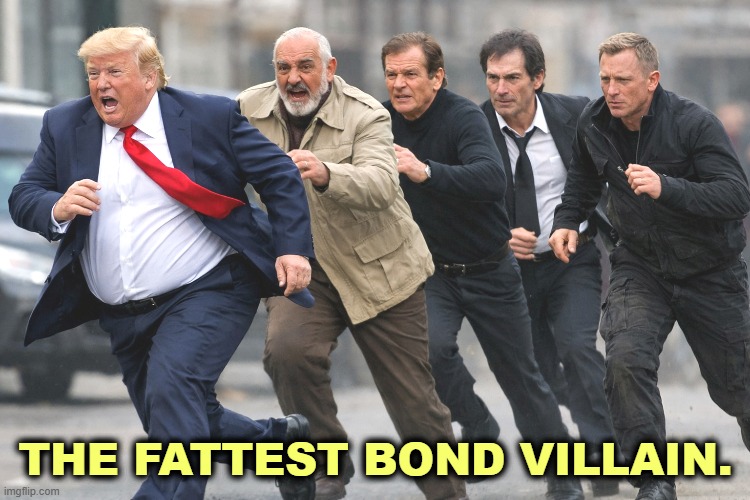 THE FATTEST BOND VILLAIN. | image tagged in trump,james bond,bond villain,sean connery,daniel craig,roger moore | made w/ Imgflip meme maker