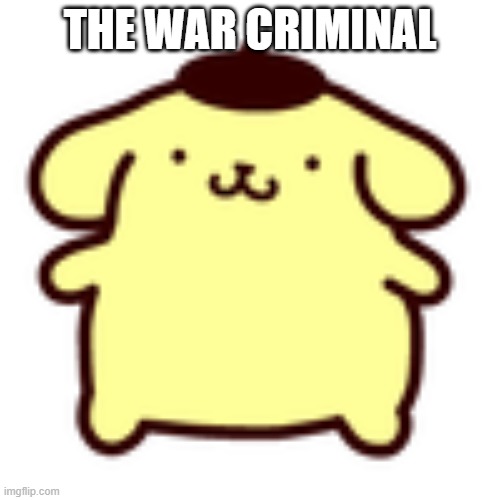 pompompurin | THE WAR CRIMINAL | image tagged in pompompurin | made w/ Imgflip meme maker