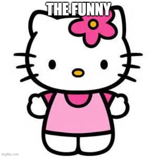 hello kitty | THE FUNNY | image tagged in hello kitty | made w/ Imgflip meme maker