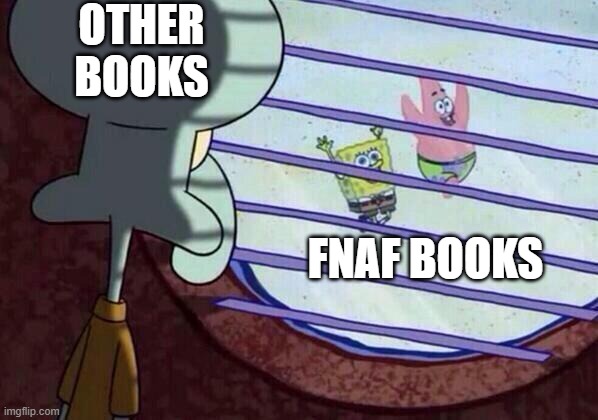 Squidward window | OTHER BOOKS; FNAF BOOKS | image tagged in squidward window | made w/ Imgflip meme maker