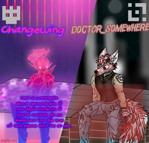 Changewing/D0ctor_S0mewhere shared template | rant in comments about personal life, if you dgaf, move on, if you're curious, go on ahead. but for the love of God please don't be an ass. | image tagged in changewing/d0ctor_s0mewhere shared template | made w/ Imgflip meme maker