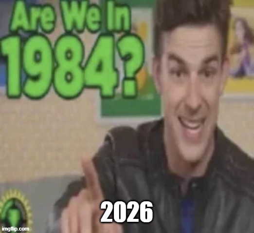 Are We In 1984? | 2026 | image tagged in are we in 1984 | made w/ Imgflip meme maker