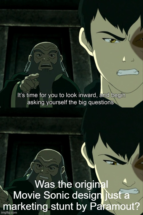 I'm serious. Think about it | Was the original Movie Sonic design just a marketing stunt by Paramout? | image tagged in it's time for you to look inward,memes | made w/ Imgflip meme maker