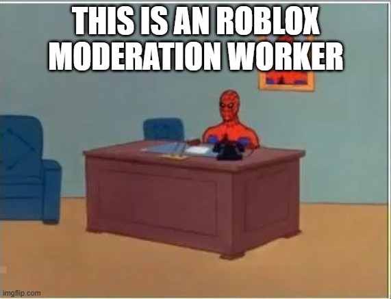 Spiderman Computer Desk Meme | THIS IS AN ROBLOX MODERATION WORKER | image tagged in memes,spiderman computer desk,spiderman | made w/ Imgflip meme maker