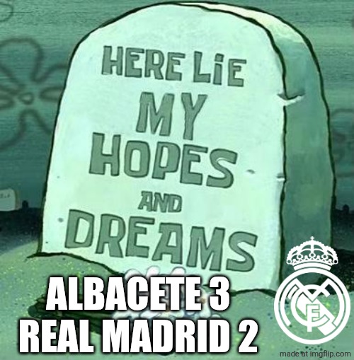 Another Trophyless season for Madrid? | ALBACETE 3 REAL MADRID 2 | image tagged in here lie my hopes and dreams,real madrid,albacete,copa del rey,spain,sports | made w/ Imgflip meme maker