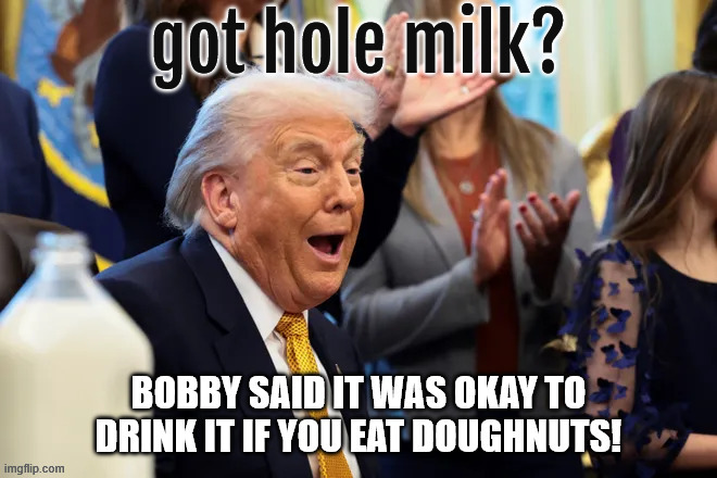 got hole milk | image tagged in got hole milk,ahole milk,bobby's boobobies,dotards doughnuts,maga meeting | made w/ Imgflip meme maker
