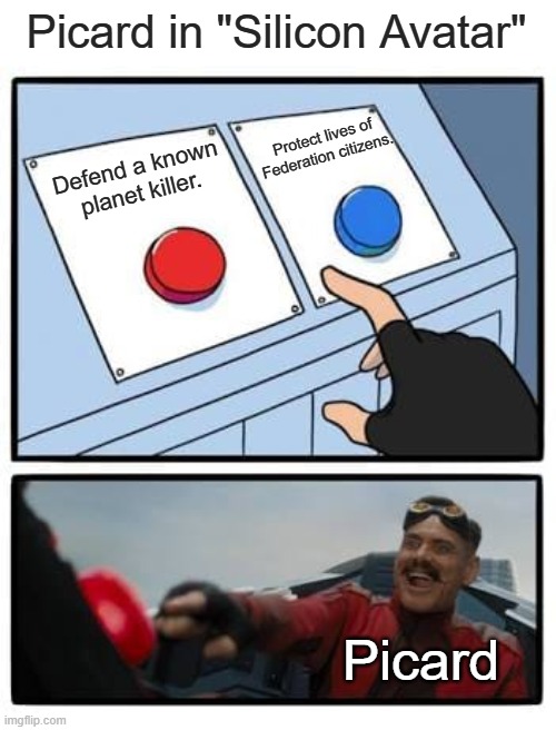 Picard in "Silicon Avatar" | Picard in "Silicon Avatar"; Protect lives of Federation citizens. Defend a known planet killer. Picard | image tagged in sonic button,star trek the next generation | made w/ Imgflip meme maker