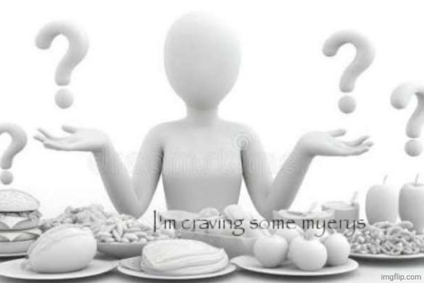 Im craving some myerys | image tagged in im craving some myerys | made w/ Imgflip meme maker
