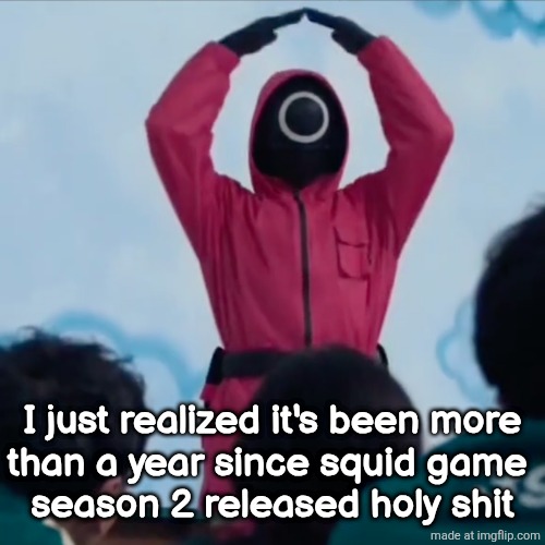 why do things feel more recent than they are | I just realized it's been more
than a year since squid game 
season 2 released holy shit | image tagged in squid games 2 circle guard win | made w/ Imgflip meme maker