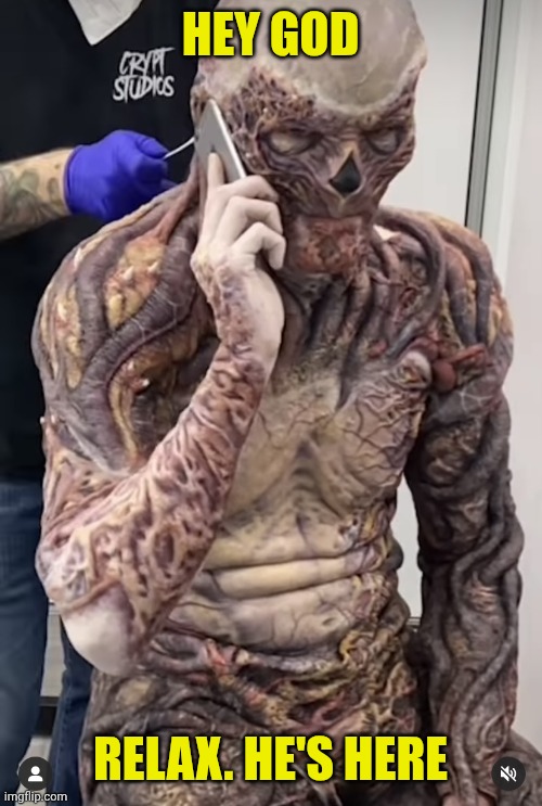 Vecna | HEY GOD; RELAX. HE'S HERE | image tagged in vecna | made w/ Imgflip meme maker