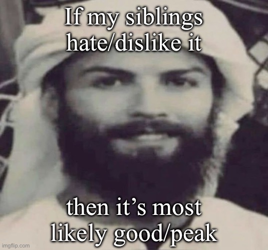 Muslimano Ronaldo | If my siblings hate/dislike it; then it’s most likely good/peak | image tagged in muslimano ronaldo | made w/ Imgflip meme maker