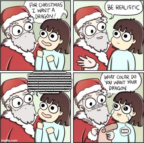 What'd I do | THE FITNESSGRAM™ PACER TEST IS A MULTISTAGE AEROBIC 
CAPACITY TEST THAT PROGRESSIVELY GETS MORE DIFFICULT AS IT CONTINUES. 
THE 20 METER PACER TEST WILL BEGIN IN 30 SECONDS. LINE UP AT THE START. 
THE RUNNING SPEED STARTS SLOWLY, BUT GETS FASTER EACH MINUTE AFTER YOU 
HEAR THIS SIGNAL. [BEEP] A SINGLE LAP SHOULD BE COMPLETED EACH TIME YOU 
HEAR THIS SOUND. [DING] REMEMBER TO RUN IN A STRAIGHT LINE, AND RUN AS 
LONG AS POSSIBLE. THE SECOND TIME YOU FAIL TO COMPLETE A LAP BEFORE THE 
SOUND, YOUR TEST IS OVER. THE TEST WILL BEGIN ON THE WORD START. 
ON YOUR MARK, GET READY, START. BLUE | image tagged in for christmas i want a dragon,the fitnessgram pacer test,memes | made w/ Imgflip meme maker