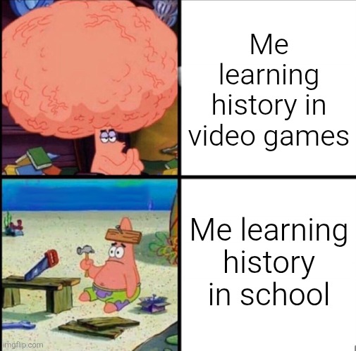 I usually hate history, but I don't mind if I learn it from the video games. | Me learning history in video games; Me learning history in school | image tagged in patrick big brain,history | made w/ Imgflip meme maker