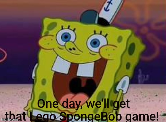 One day, we'll get that Lego SpongeBob game! | image tagged in serving up smiles | made w/ Imgflip meme maker