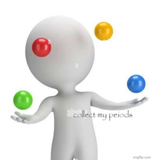 collect my peiods | image tagged in collect my peiods | made w/ Imgflip meme maker