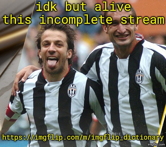 juventus freaky | idk but alive this incomplete stream; https://imgflip.com/m/imgflip_dictionary | image tagged in juventus freaky | made w/ Imgflip meme maker