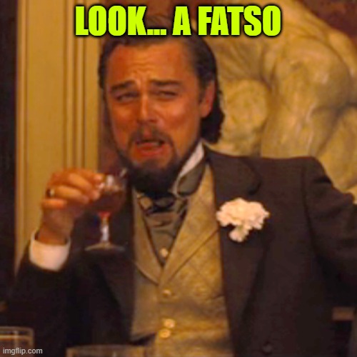 Laughing Leo Meme | LOOK... A FATSO | image tagged in memes,laughing leo | made w/ Imgflip meme maker