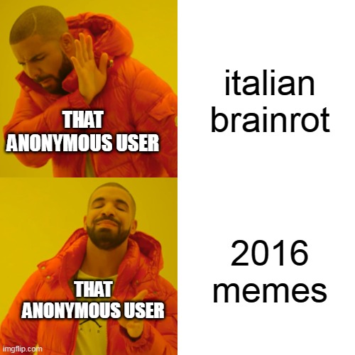 At least anonymous posts are banned now | italian brainrot; THAT ANONYMOUS USER; 2016 memes; THAT ANONYMOUS USER | image tagged in memes,drake hotline bling,brainrot,anonymous | made w/ Imgflip meme maker