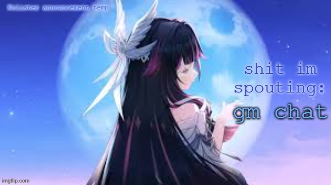 . | gm chat | image tagged in nolister temp | made w/ Imgflip meme maker